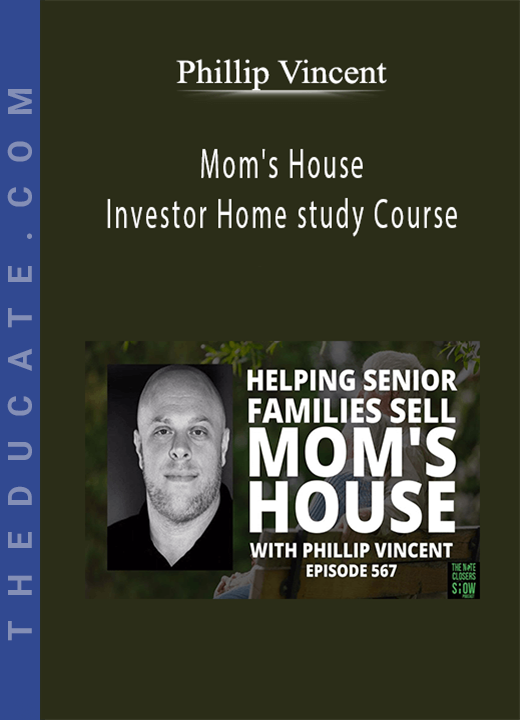 Phillip Vincent - Mom’s House Investor Home study Course