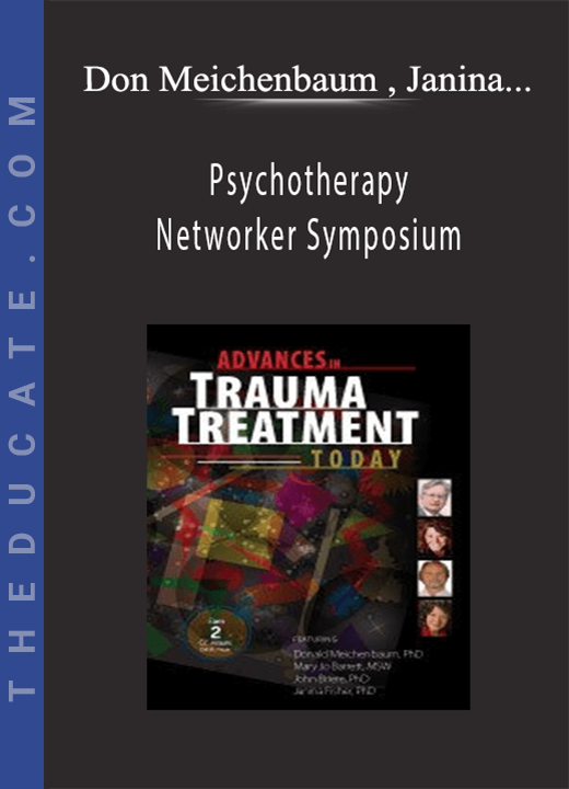 Psychotherapy Networker Symposium: Advances in Trauma Treatment Today - Don Meichenbaum , Janina Fisher , Mary Jo Barrett & John Briere