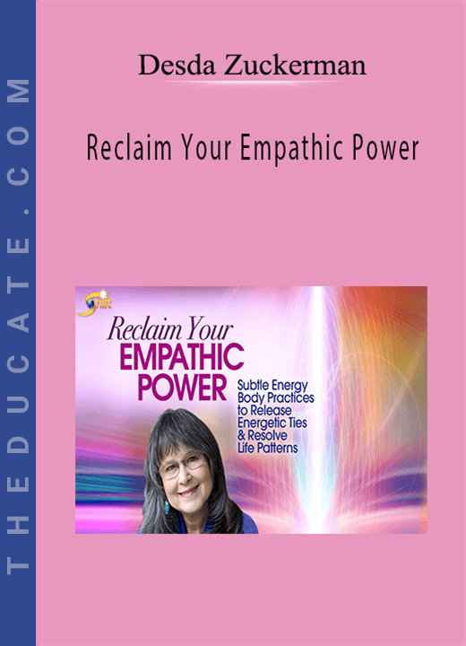 Reclaim Your Empathic Power - Desda Zuckerman