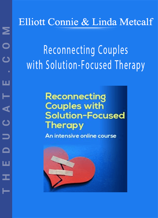 Reconnecting Couples with Solution-Focused Therapy: An intensive Online Course - Elliott Connie & Linda Metcalf