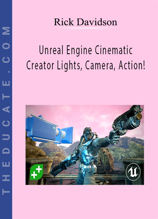 Rick Davidson - Unreal Engine Cinematic Creator Lights, Camera, Action!