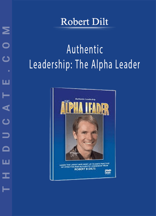Robert Dilts - Authentic Leadership: The Alpha Leader