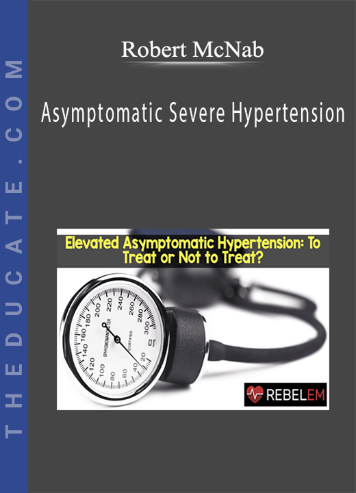 Robert McNab - Asymptomatic Severe Hypertension: Are we treating the numbers, or the patients?