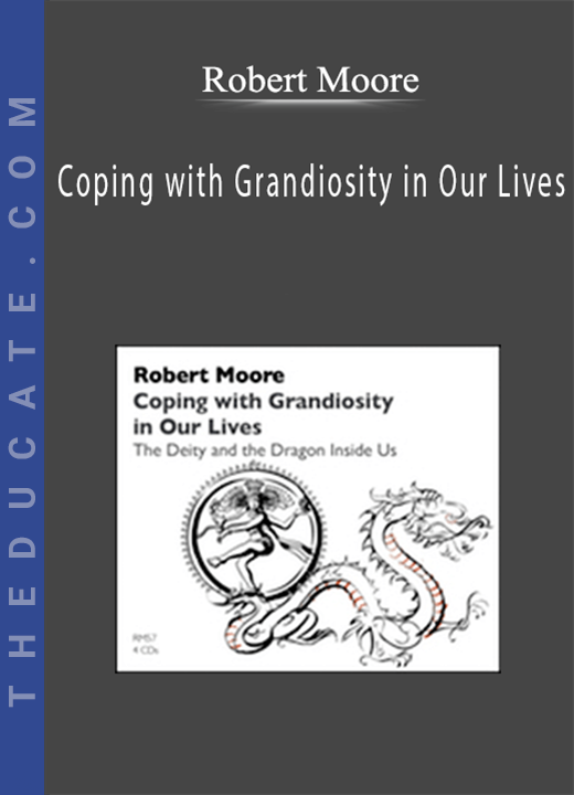 Robert Moore - Coping with Grandiosity in Our Lives