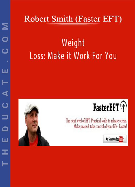 Robert Smith (Faster EFT) - Weight Loss: Make it Work For You