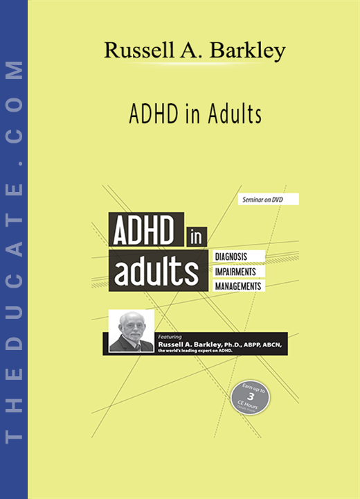 Russell A. Barkley - ADHD in Adults: Diagnosis, Impairments and Management with Russell Barkley, Ph.D.