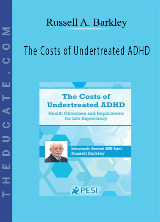Russell A. Barkley - The Costs of Undertreated ADHD: Health Outcomes and Implications for Life Expectancy