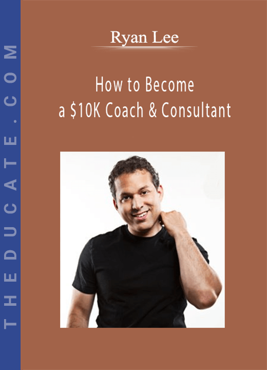 Ryan Lee - How to Become a $10K Coach & Consultant