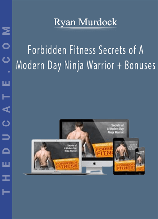 Ryan Murdock - Forbidden Fitness Secrets of A Modern Day Ninja Warrior + Bonuses
