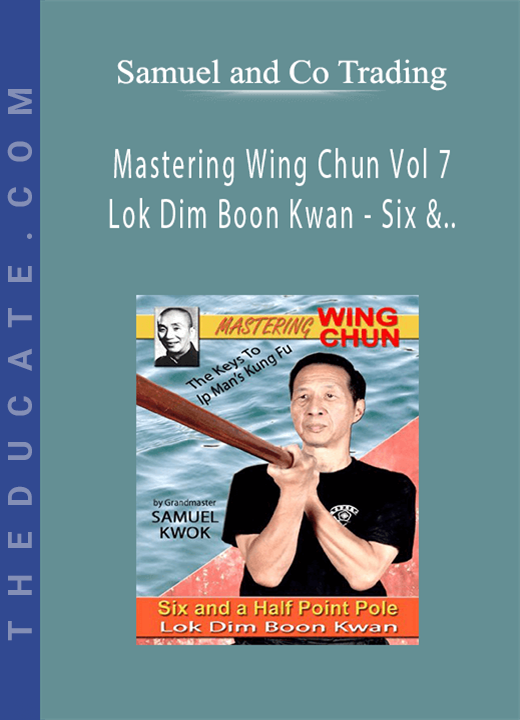 Samuel Kwok - Mastering Wing Chun Vol 7 - Lok Dim Boon Kwan - Six & a Half Point Pole