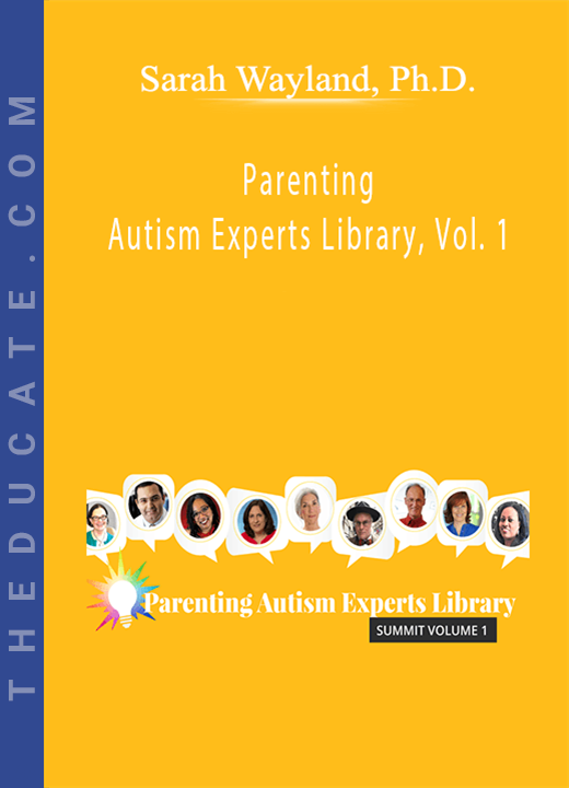 Sarah Wayland, Ph.D. - Parenting Autism Experts Library, Vol. 1