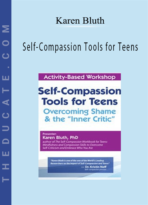 Self-Compassion Tools for Teens: Overcoming Shame & the “Inner Critic” - Karen Bluth