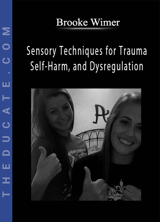 Sensory Techniques for Trauma, Self-Harm, and Dysregulation - Brooke Wimer