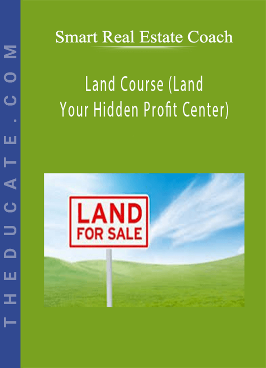 Smart Real Estate Coach - Land Course (Land - Your Hidden Profit Center)