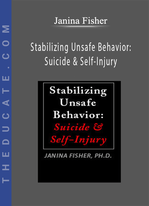 Stabilizing Unsafe Behavior: Suicide & Self-Injury - Janina Fisher