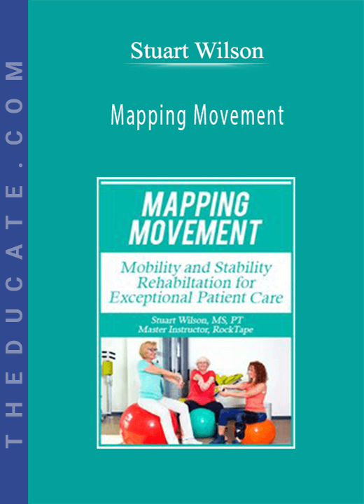 Stuart Wilson - Mapping Movement: Mobility and Stability Rehabilitation for Exceptional Patient Care