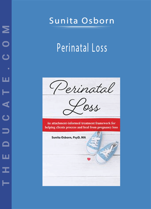 Sunita Osborn - Perinatal Loss: An Attachment-Informed Treatment Framework for Helping Clients Process and Heal from Pregnancy Loss
