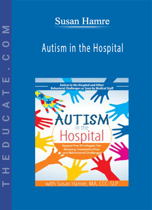 Susan Hamre - Autism in the Hospital: Supportive Strategies for Sensory, Communication and Behavioral Challenges