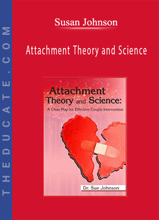 Susan Johnson - Attachment Theory and Science: A Clear Map for Effective Couple Intervention with Dr. Sue Johnson