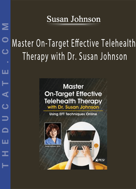Susan Johnson - Master On-Target Effective Telehealth Therapy with Dr. Susan Johnson: Using EFT Techniques Online