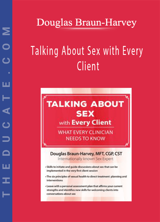 Talking About Sex with Every Client: What Every Clinician Needs to Know - Douglas Braun-Harvey