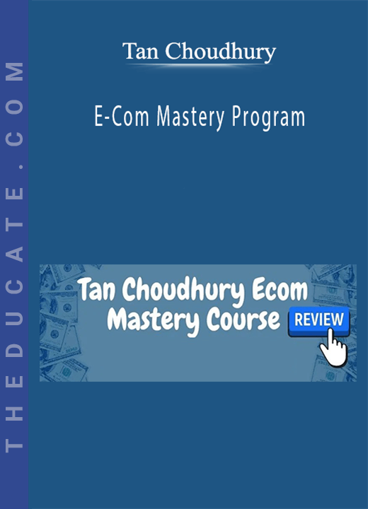 Tan Choudhury - E-Com Mastery Program
