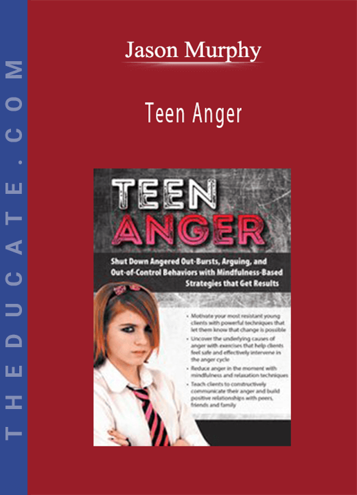 Jason Murphy - Teen Anger: Shut Down Angered Out-Bursts, Arguing, and Out-of-Control Behaviors with Mindfulness-Based Strategies that Get Results