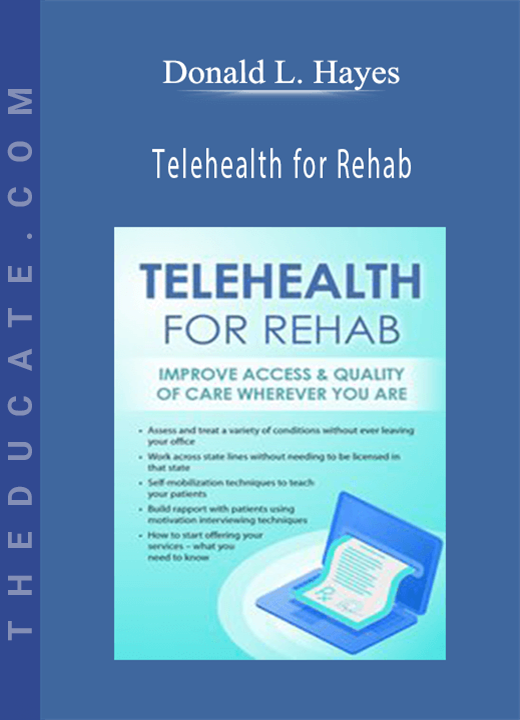 Donald L. Hayes - Telehealth for Rehab: Improve Access & Quality of Care Wherever You Are