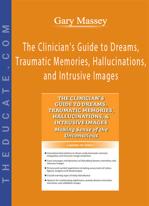 The Clinician’s Guide to Dreams, Traumatic Memories, Hallucinations, and Intrusive Images: Making Sense of the Unconscious - Gary Massey