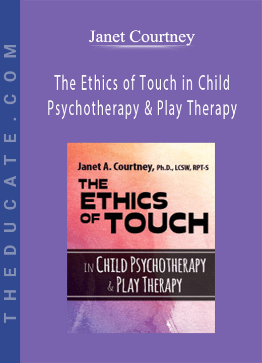 The Ethics of Touch in Child Psychotherapy & Play Therapy - Janet Courtney