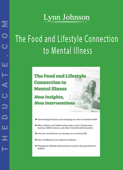 The Food and Lifestyle Connection to Mental Illness: New Insights, New Interventions - Lynn Johnson