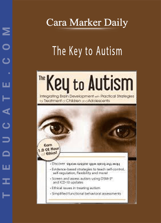 The Key to Autism: Integrating Brain Development with Practical Strategies for Treatment of Children and Adolescents - Cara Marker Daily