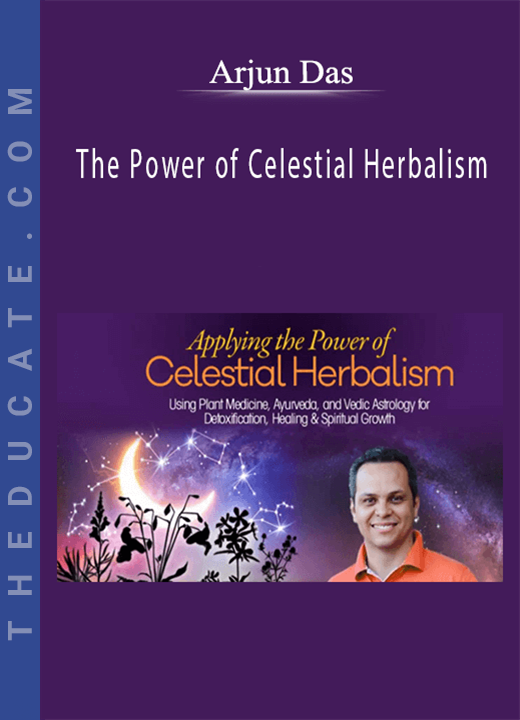 The Power of Celestial Herbalism - Arjun Das