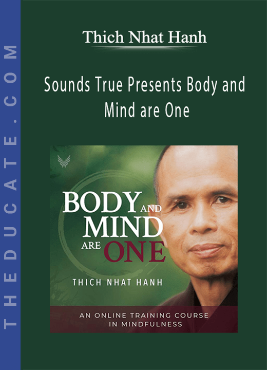 Thich Nhat Hanh - Sounds True Presents Body and Mind are One