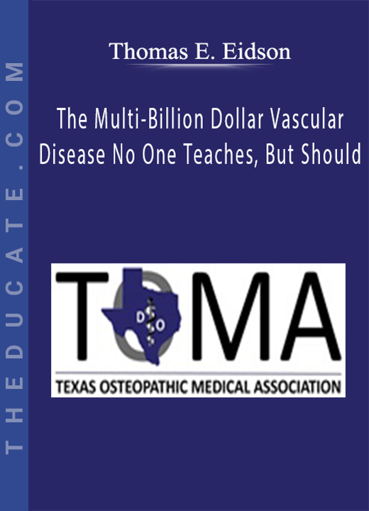 Thomas E. Eidson - The Multi-Billion Dollar Vascular Disease No One Teaches, But Should - Venous Insufficiency