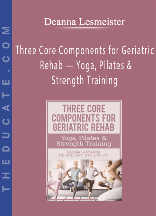 Three Core Components for Geriatric Rehab — Yoga, Pilates & Strength Training - Deanna Lesmeister