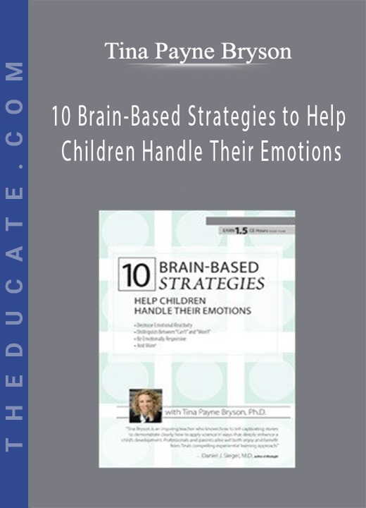 Tina Payne Bryson - 10 Brain-Based Strategies to Help Children Handle Their Emotions: Bridging the Gap between What Experts Know and What Happens at Home & School