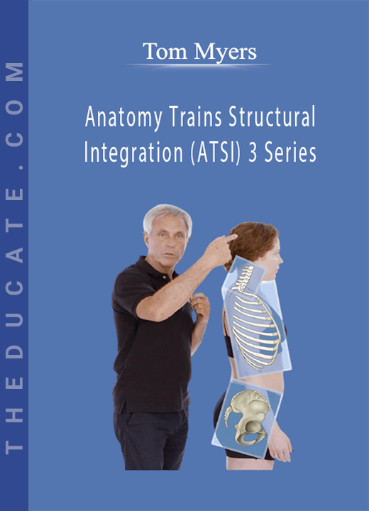 Tom Myers - Anatomy Trains Structural Integration (ATSI) 3 Series