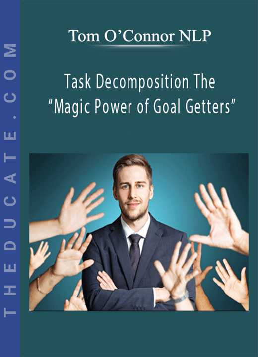 Tom O’Connor NLP - Task Decomposition The “Magic Power of Goal Getters”