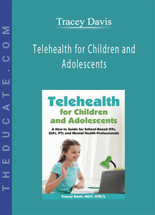 Tracey Davis - Telehealth for Children and Adolescents: A How to Guide for School-Based OTs, SLPs, PTs and Mental Health Professionals
