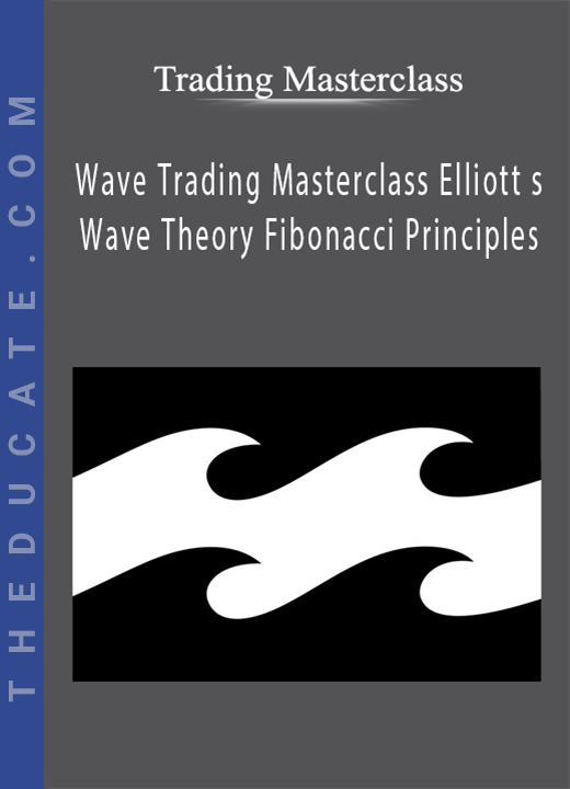 Trading Masterclass - Wave Trading Masterclass Elliott s Wave Theory Fibonacci Principles