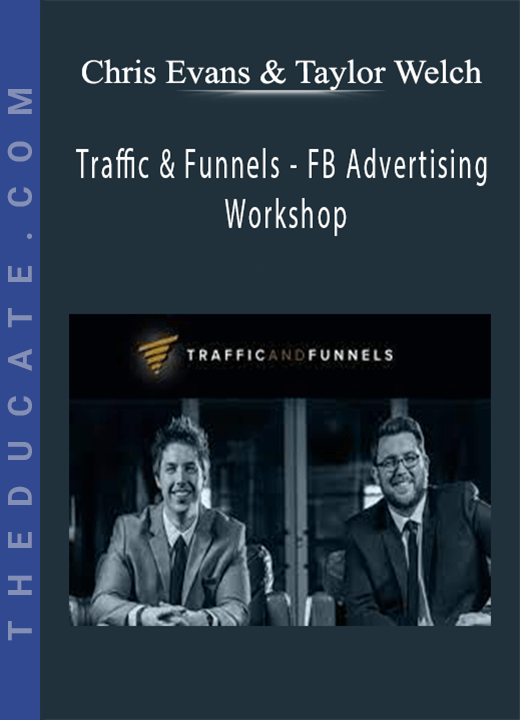 Traffic & Funnels - FB Advertising Workshop - Chris Evans & Taylor Welch