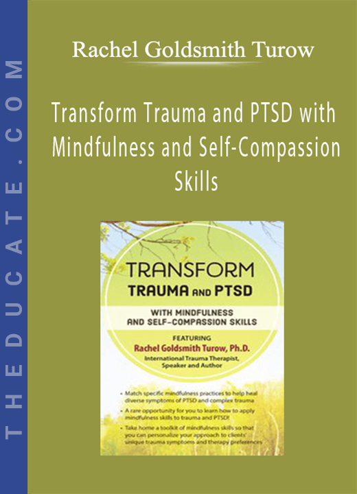 Transform Trauma and PTSD with Mindfulness and Self-Compassion Skills - Rachel Goldsmith Turow