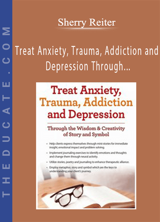 Treat Anxiety, Trauma, Addiction and Depression Through the Wisdom & Creativity of Story and Symbol - Sherry Reiter