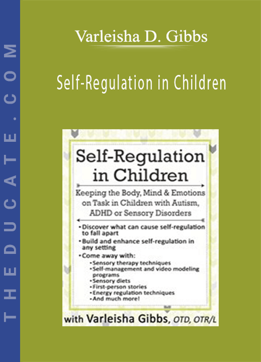 Varleisha D. Gibbs - Self-Regulation in Children: Keeping the Body, Mind & Emotions on Task in Children with Autism, ADHD or Sensory Disorders