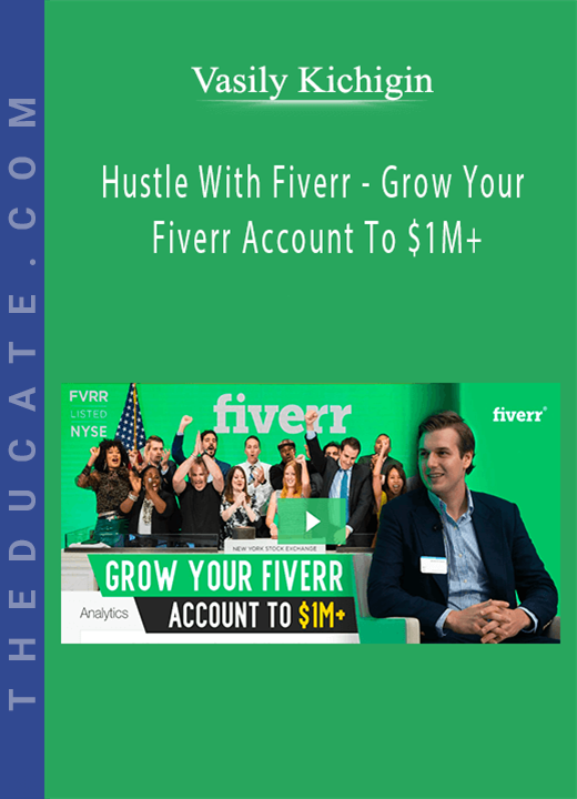 Vasily Kichigin - Hustle With Fiverr - Grow Your Fiverr Account To $1M+