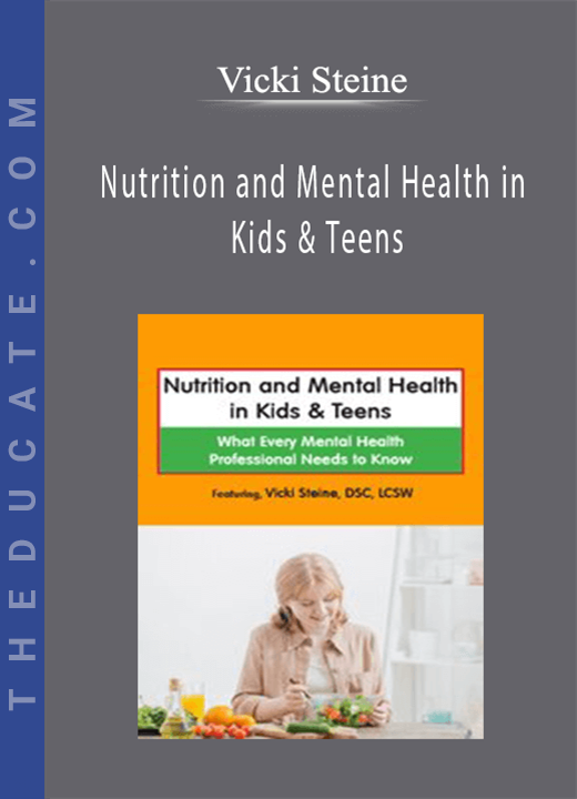 Vicki Steine - Nutrition and Mental Health in Kids & Teens: What Every Mental Health Professional Needs to Know