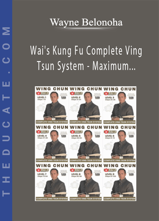 Wayne Belonoha - Wai’s Kung Fu Complete Ving Tsun System - Maximum Learning Bundle
