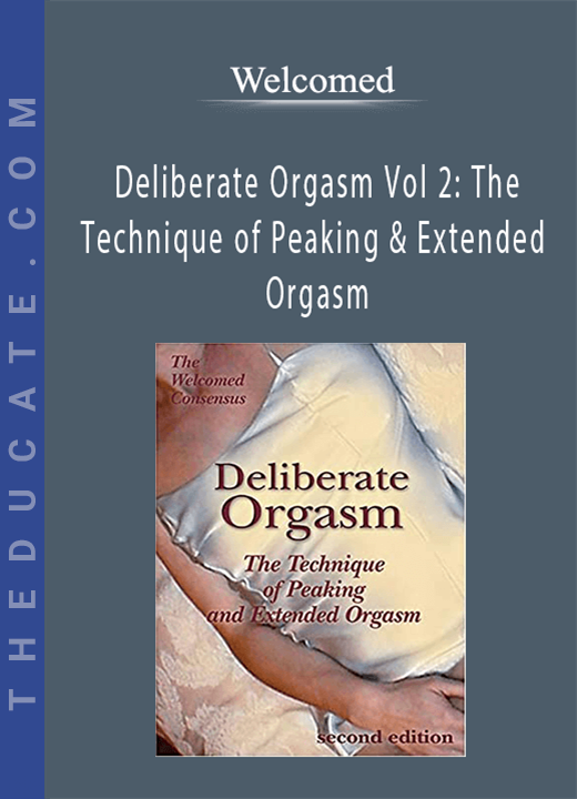 Welcomed Consensus - Deliberate Orgasm Vol 2: The Technique of Peaking & Extended Orgasm
