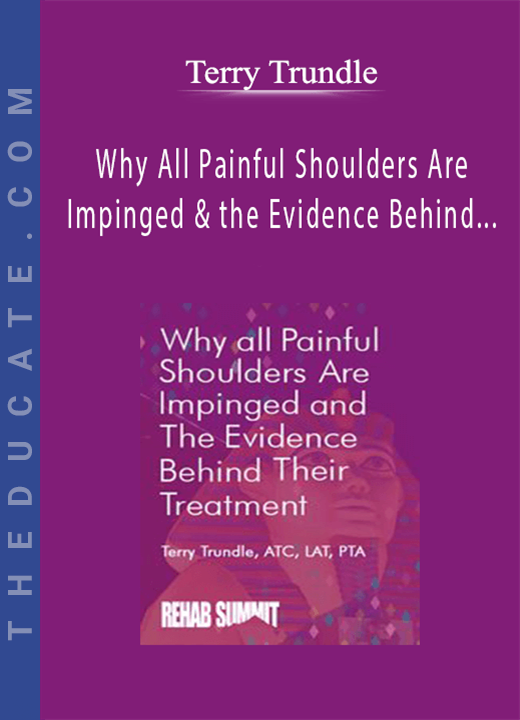 Why All Painful Shoulders Are Impinged & the Evidence Behind Their Treatment - Terry Trundle
